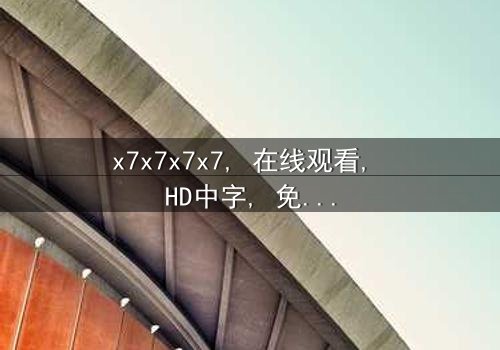 《x7x7x7x7》- 免费在线观看 - HD中字第5集