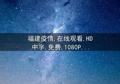 《福建疫情》- 在线观看HD中字 - 第3集免费1080P超清