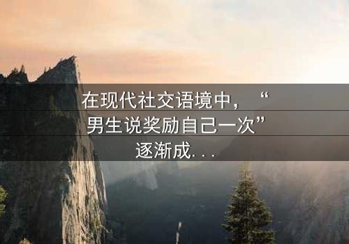 《男生说奖励自己一次是什么意思》-在线观看HD中字 - 免费1080P超清